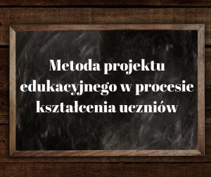 Metoda projektu edukacyjnego w procesie kształcenia uczniów