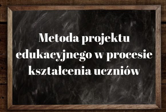 Metoda projektu edukacyjnego w procesie kształcenia uczniów Metoda projektu edukacyjnego w procesie kształcenia uczniów