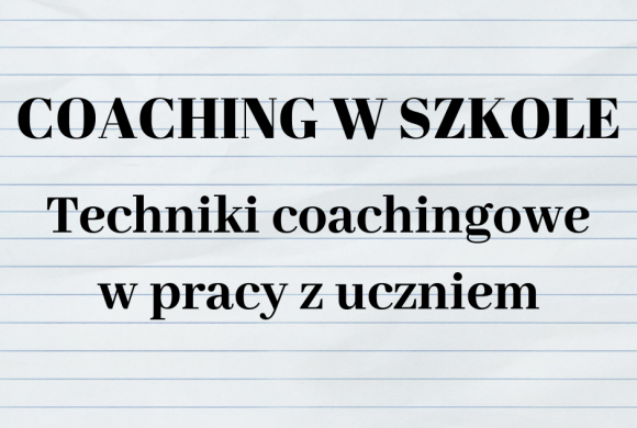 Coaching w szkole – techniki coachingowe w pracy z uczniem