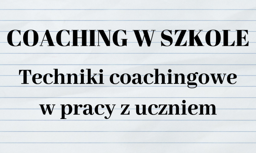 Coaching w szkole – techniki coachingowe w pracy z uczniem